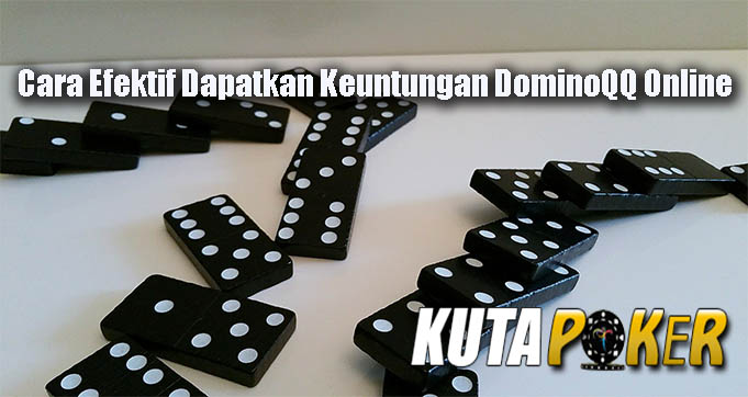 Cara Efektif Dapatkan Keuntungan DominoQQ Online