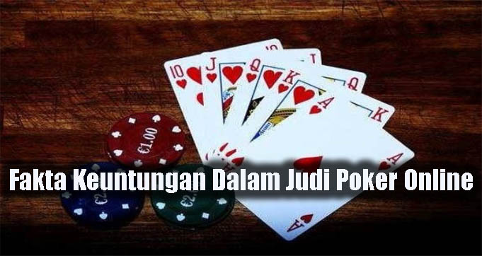 Fakta Keuntungan Dalam Judi Poker Online