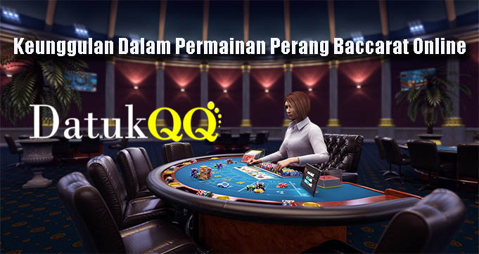 Keunggulan Dalam Permainan Perang Baccarat Online