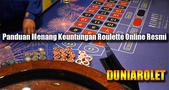 Panduan Menang Keuntungan Roulette Online Resmi